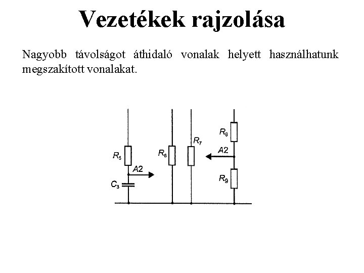 Vezetékek rajzolása Nagyobb távolságot áthidaló vonalak helyett használhatunk megszakított vonalakat. Vezetékek rajzolása Nagyobb távolságot áthidaló vonalak helyett használhatunk megszakított vonalakat.