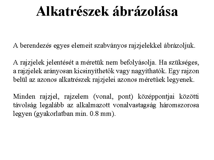Alkatrészek ábrázolása A berendezés egyes elemeit szabványos rajzjelekkel ábrázoljuk. A rajzjelek jelentését a méretük Alkatrészek ábrázolása A berendezés egyes elemeit szabványos rajzjelekkel ábrázoljuk. A rajzjelek jelentését a méretük