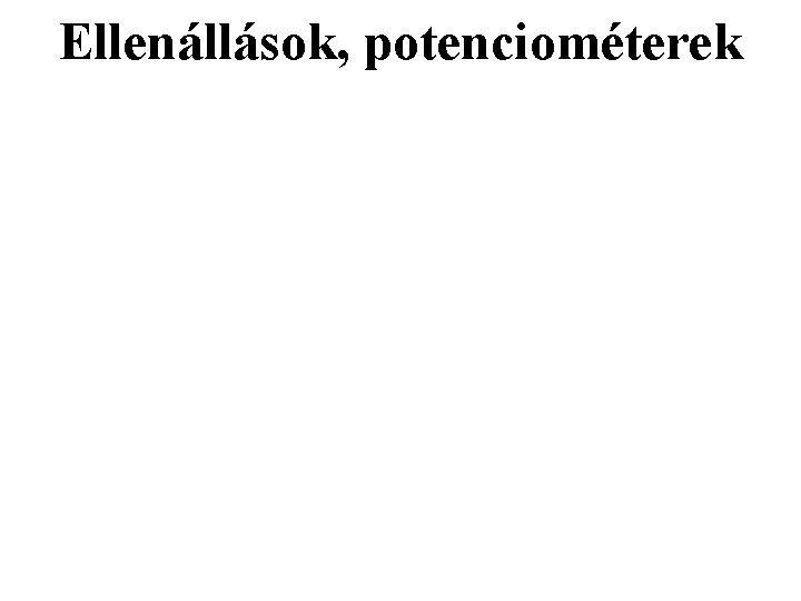 Ellenállások, potenciométerek Ellenállások, potenciométerek