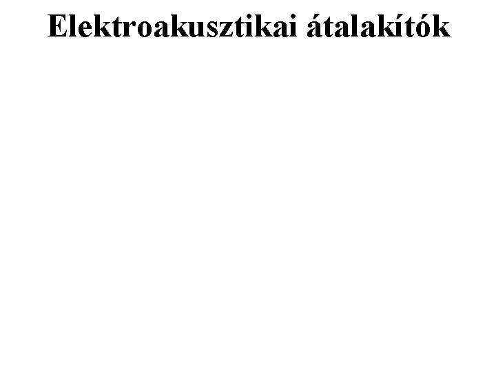 Elektroakusztikai átalakítók Elektroakusztikai átalakítók