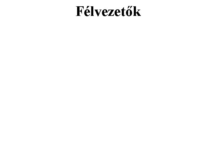 Félvezetők Félvezetők