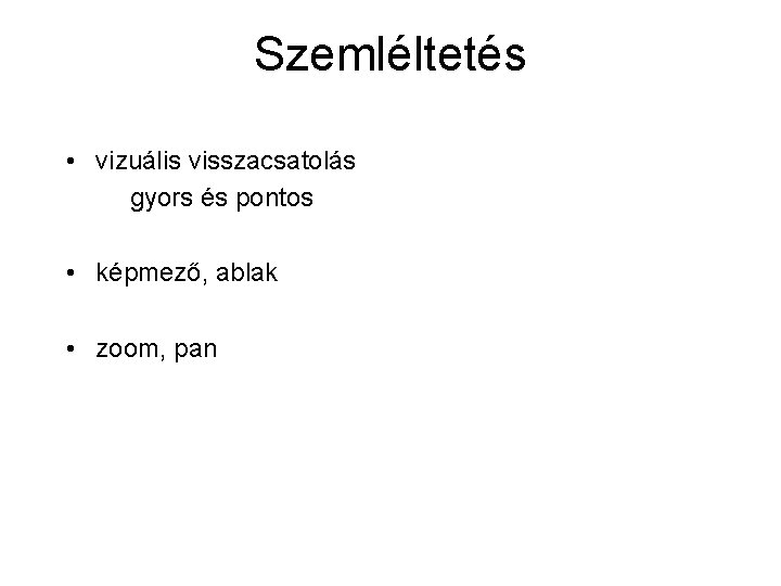 Szemléltetés • vizuális visszacsatolás gyors és pontos • képmező, ablak • zoom, pan Szemléltetés • vizuális visszacsatolás gyors és pontos • képmező, ablak • zoom, pan