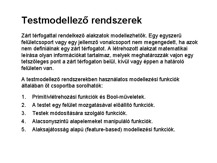 Testmodellező rendszerek Zárt térfogattal rendelkező alakzatok modellezhetők. Egy egyszerű felületcsoport vagy egy jellemző vonalcsoport Testmodellező rendszerek Zárt térfogattal rendelkező alakzatok modellezhetők. Egy egyszerű felületcsoport vagy egy jellemző vonalcsoport