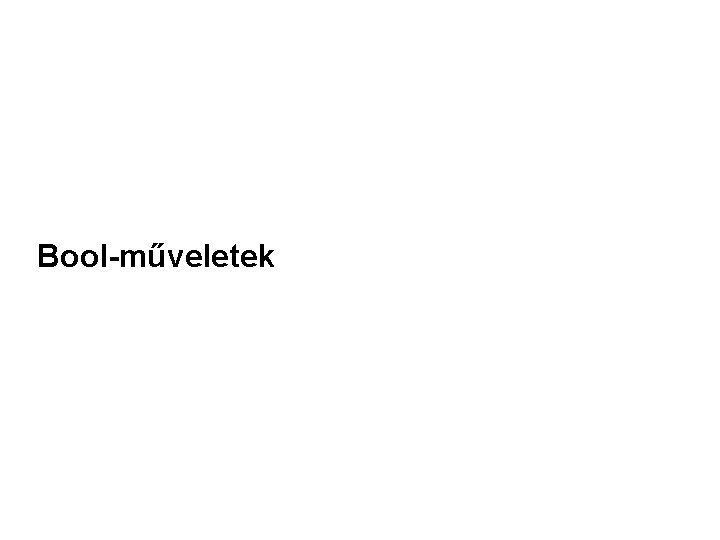 Bool-műveletek Bool-műveletek