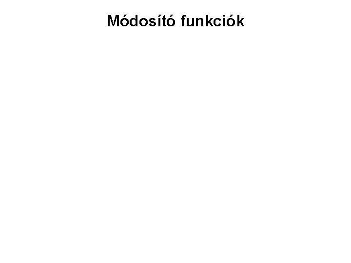 Módosító funkciók Módosító funkciók