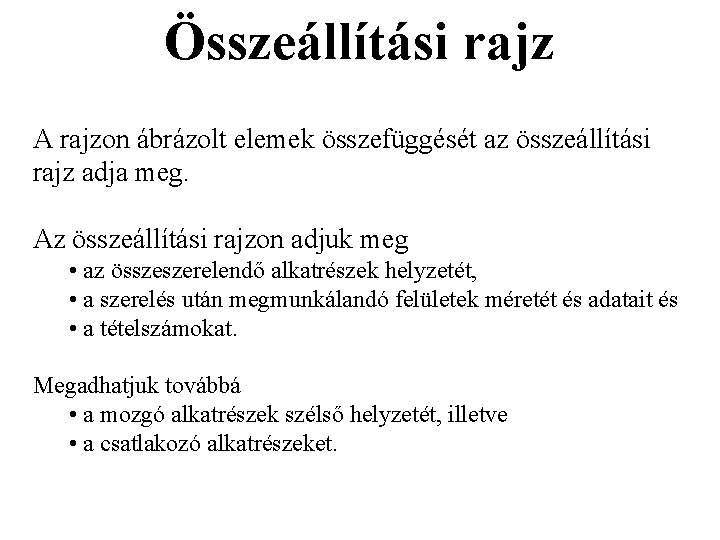 Összeállítási rajz A rajzon ábrázolt elemek összefüggését az összeállítási rajz adja meg. Az összeállítási Összeállítási rajz A rajzon ábrázolt elemek összefüggését az összeállítási rajz adja meg. Az összeállítási