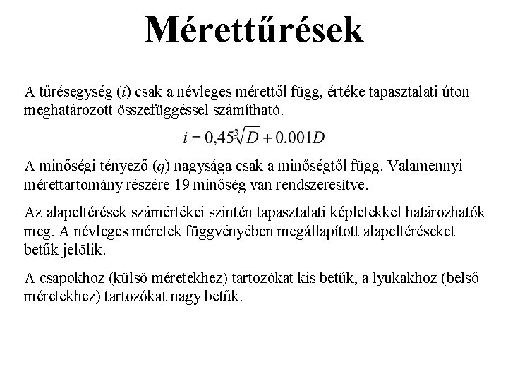 Mérettűrések A tűrésegység (i) csak a névleges mérettől függ, értéke tapasztalati úton meghatározott összefüggéssel Mérettűrések A tűrésegység (i) csak a névleges mérettől függ, értéke tapasztalati úton meghatározott összefüggéssel