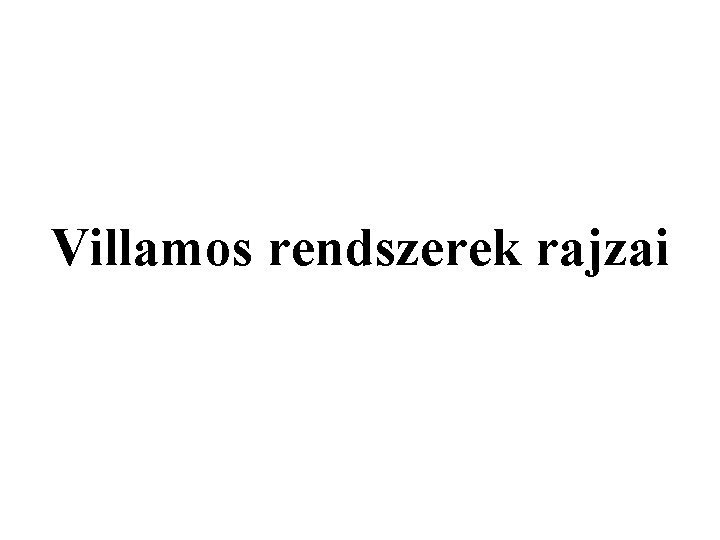 Villamos rendszerek rajzai Villamos rendszerek rajzai