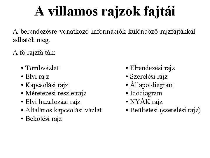 A villamos rajzok fajtái A berendezésre vonatkozó információk különböző rajzfajtákkal adhatók meg. A fő A villamos rajzok fajtái A berendezésre vonatkozó információk különböző rajzfajtákkal adhatók meg. A fő