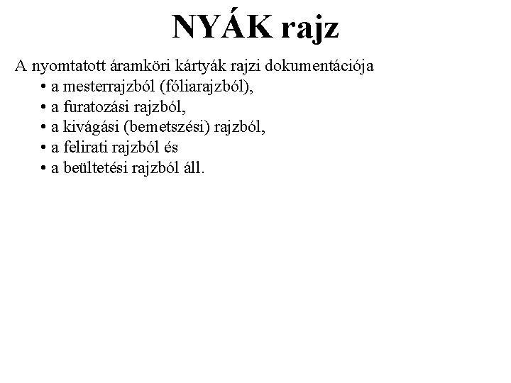 NYÁK rajz A nyomtatott áramköri kártyák rajzi dokumentációja • a mesterrajzból (fóliarajzból), • a NYÁK rajz A nyomtatott áramköri kártyák rajzi dokumentációja • a mesterrajzból (fóliarajzból), • a