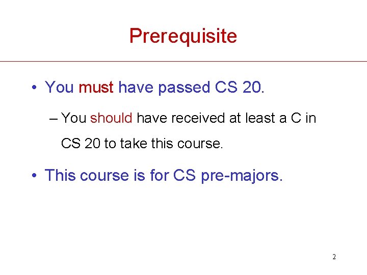 Prerequisite • You must have passed CS 20. – You should have received at