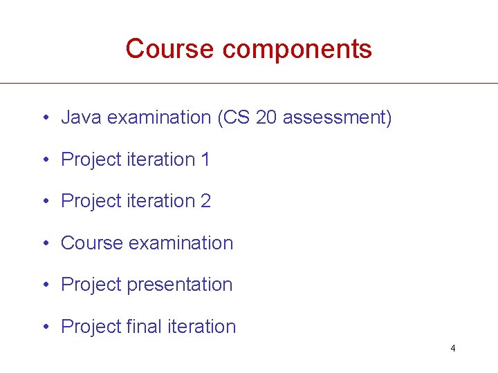 Course components • Java examination (CS 20 assessment) • Project iteration 1 • Project