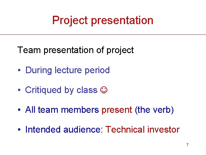 Project presentation Team presentation of project • During lecture period • Critiqued by class
