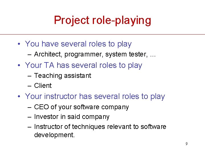 Project role-playing • You have several roles to play – Architect, programmer, system tester,