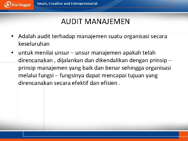 AUDIT MANAJEMEN • Adalah audit terhadap manajemen suatu organisasi secara keseluruhan • untuk menilai