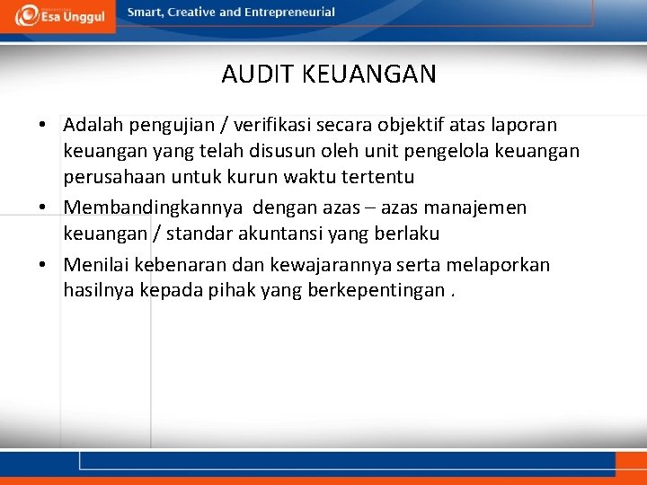 AUDIT KEUANGAN • Adalah pengujian / verifikasi secara objektif atas laporan keuangan yang telah