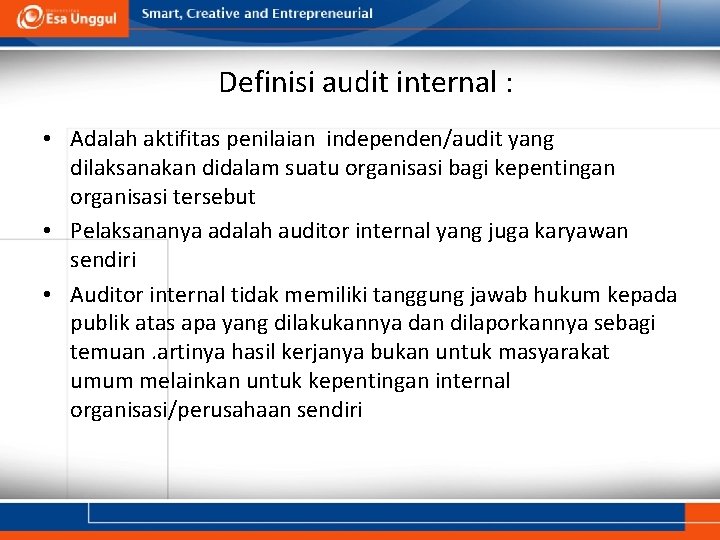 Definisi audit internal : • Adalah aktifitas penilaian independen/audit yang dilaksanakan didalam suatu organisasi