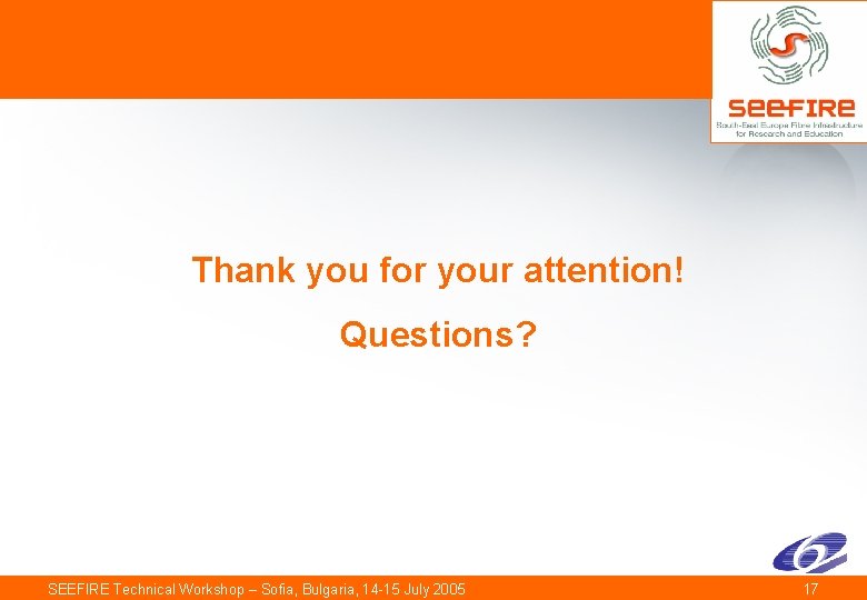 Thank you for your attention! Questions? SEEFIRE Technical Workshop – Sofia, Bulgaria, 14 -15