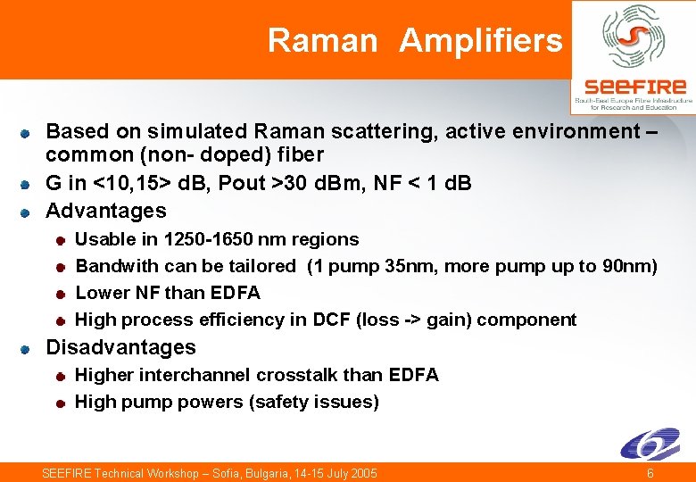 Raman Amplifiers Based on simulated Raman scattering, active environment – common (non- doped) fiber