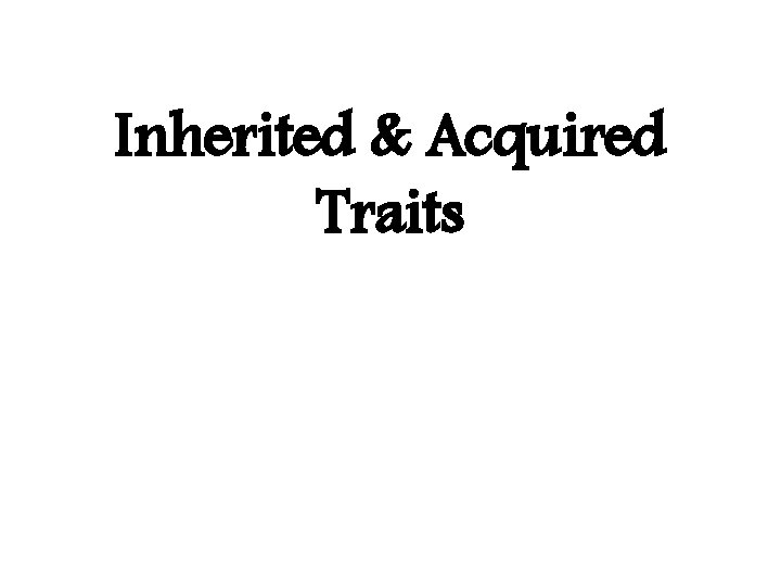 Inherited & Acquired Traits 