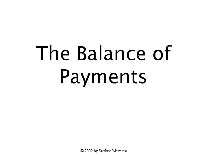 The Balance of Payments © 2002 by Stefano Mazzotta 
