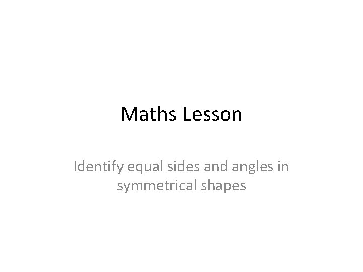 Maths Lesson Identify equal sides and angles in symmetrical shapes 