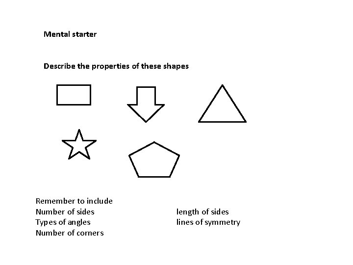 Mental starter Describe the properties of these shapes Remember to include Number of sides