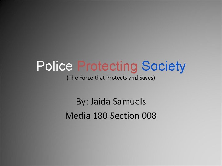 Police Protecting Society (The Force that Protects and Saves) By: Jaida Samuels Media 180 Police Protecting Society (The Force that Protects and Saves) By: Jaida Samuels Media 180