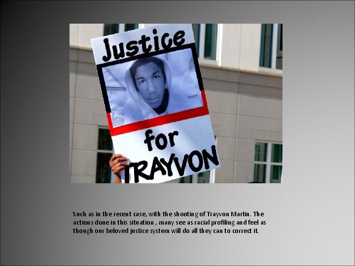 Such as in the recent case, with the shooting of Trayvon Martin. The actions Such as in the recent case, with the shooting of Trayvon Martin. The actions
