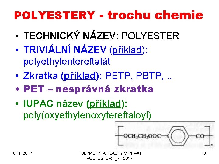 POLYESTERY - trochu chemie • TECHNICKÝ NÁZEV: POLYESTER • TRIVIÁLNÍ NÁZEV (příklad): polyethylentereftalát •