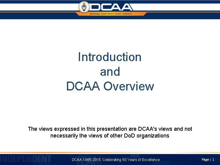 Introduction and DCAA Overview The views expressed in this presentation are DCAA's views and