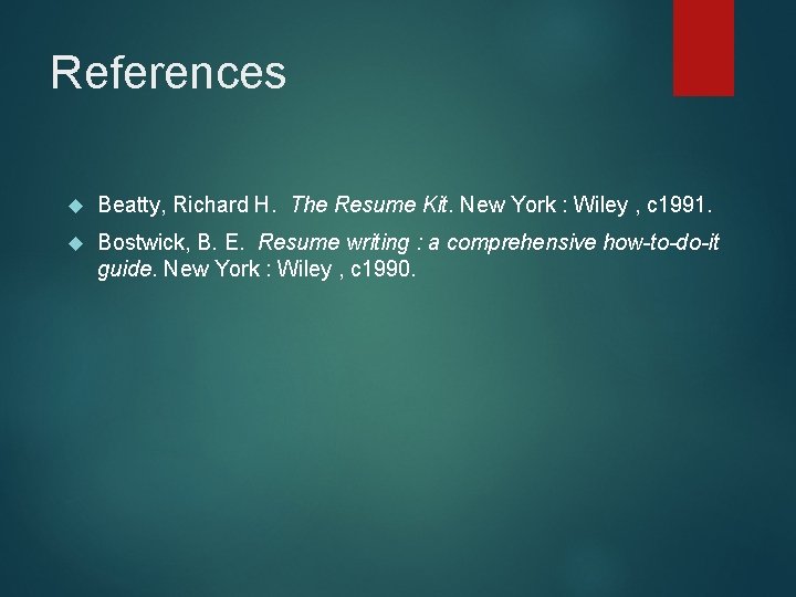 References Beatty, Richard H. The Resume Kit. New York : Wiley , c 1991. References Beatty, Richard H. The Resume Kit. New York : Wiley , c 1991.