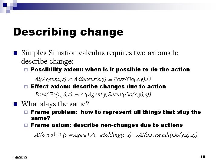 Describing change n Simples Situation calculus requires two axioms to describe change: ¨ Possibility