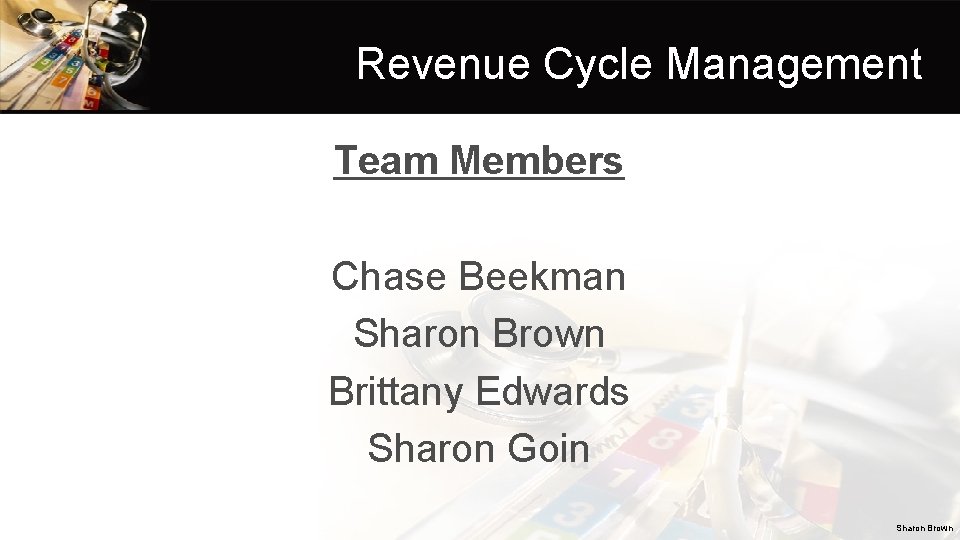 Revenue Cycle Management Team Members Chase Beekman Sharon Brown Brittany Edwards Sharon Goin Sharon