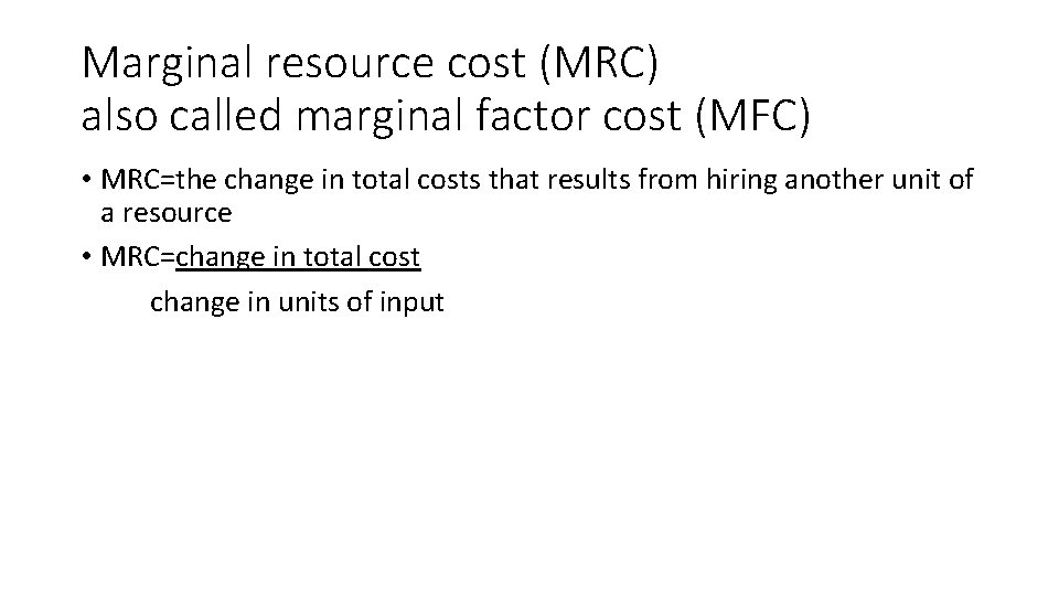 Marginal resource cost (MRC) also called marginal factor cost (MFC) • MRC=the change in