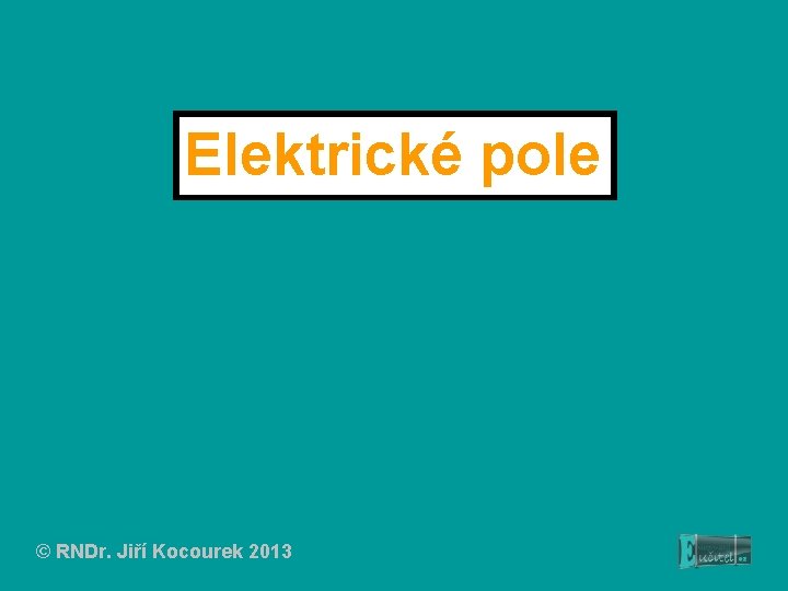 Elektrické pole © RNDr. Jiří Kocourek 2013 