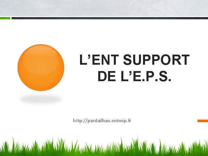 L’ENT SUPPORT DE L’E. P. S. http: //pardailhan. entmip. fr 