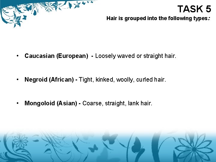 TASK 5 Hair is grouped into the following types: • Caucasian (European) - Loosely