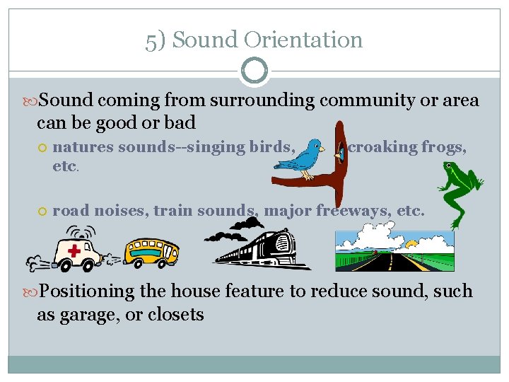 5) Sound Orientation Sound coming from surrounding community or area can be good or