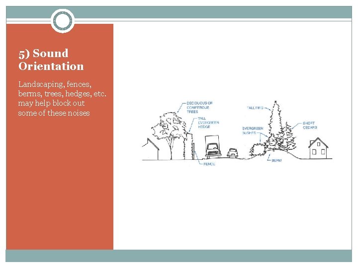 5) Sound Orientation Landscaping, fences, berms, trees, hedges, etc. may help block out some