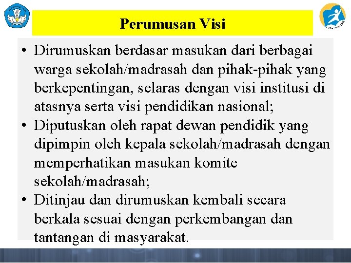 Perumusan Visi • Dirumuskan berdasar masukan dari berbagai warga sekolah/madrasah dan pihak-pihak yang berkepentingan,