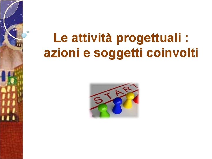 Le attività progettuali : azioni e soggetti coinvolti 