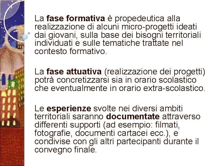 La fase formativa è propedeutica alla realizzazione di alcuni micro-progetti ideati dai giovani, sulla