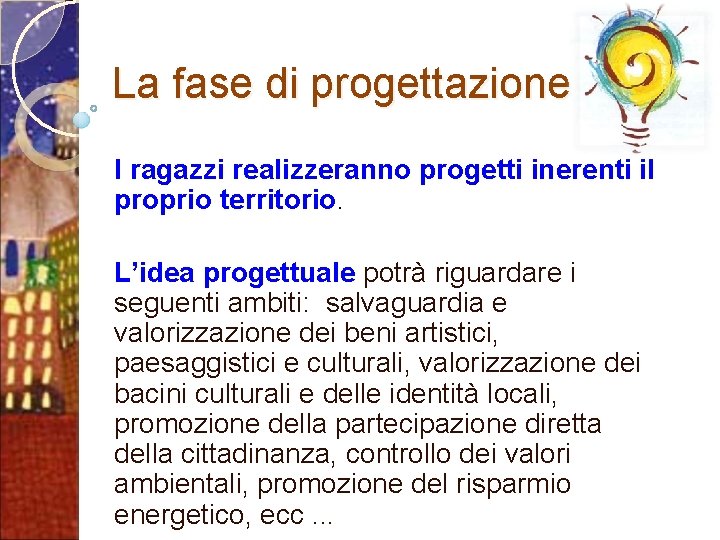 La fase di progettazione I ragazzi realizzeranno progetti inerenti il proprio territorio. L’idea progettuale