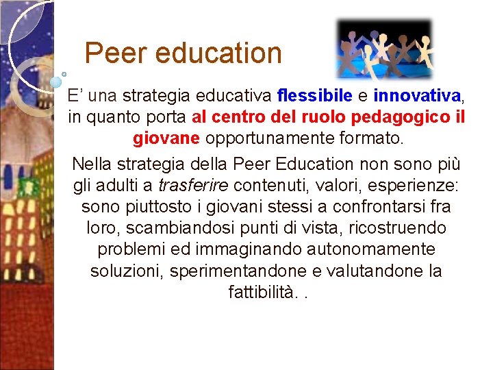 Peer education E’ una strategia educativa flessibile e innovativa, in quanto porta al centro