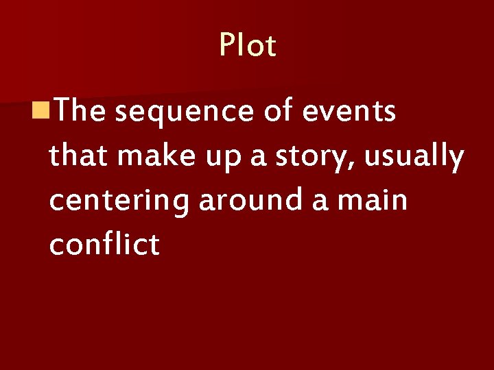 Plot n. The sequence of events that make up a story, usually centering around