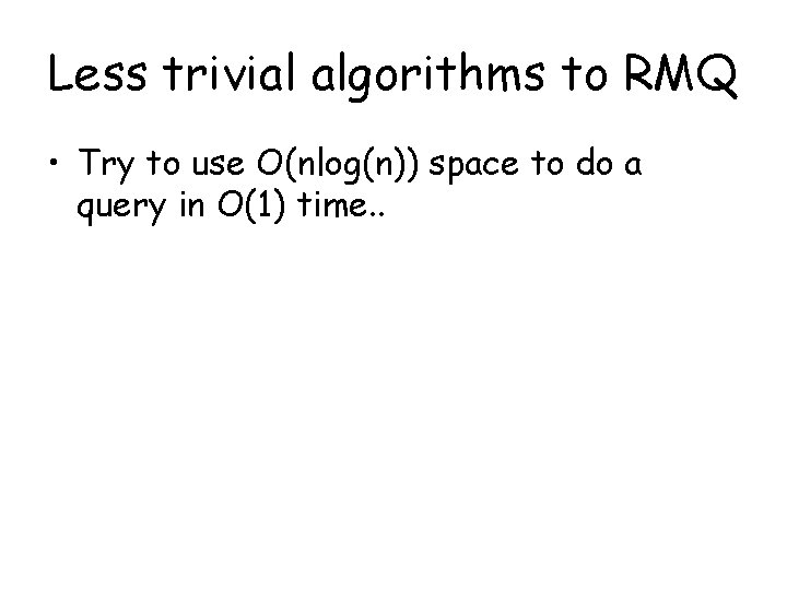 Less trivial algorithms to RMQ • Try to use O(nlog(n)) space to do a