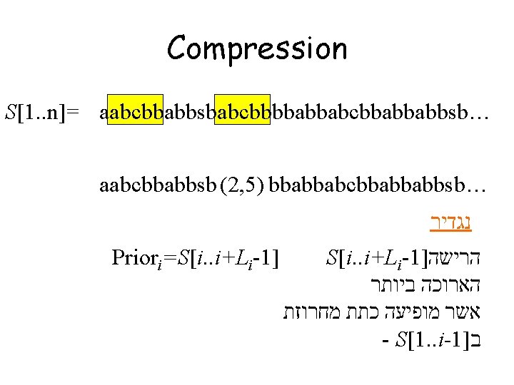 Compression S[1. . n]= aabcbbabbsbabcbbbbabbabcbbabbabbsb… aabcbbabbsb (2, 5) bbabbabcbbabbabbsb… נגדיר Priori=S[i. . i+Li-1] הרישה