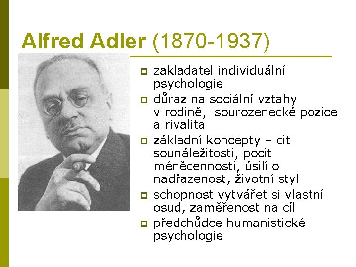 Alfred Adler (1870 -1937) p p p zakladatel individuální psychologie důraz na sociální vztahy