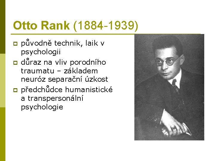 Otto Rank (1884 -1939) p původně technik, laik v psychologii důraz na vliv porodního